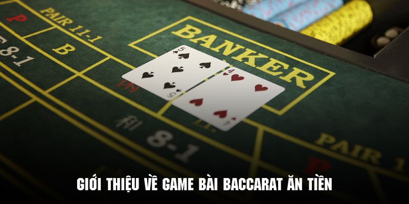 Giới thiệu về game bài Baccarat ăn tiền tại sòng casino AE88