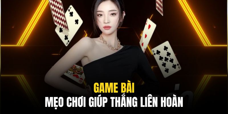 Tích lũy nhiều mẹo chơi game bài để dễ dàng chiến thắng